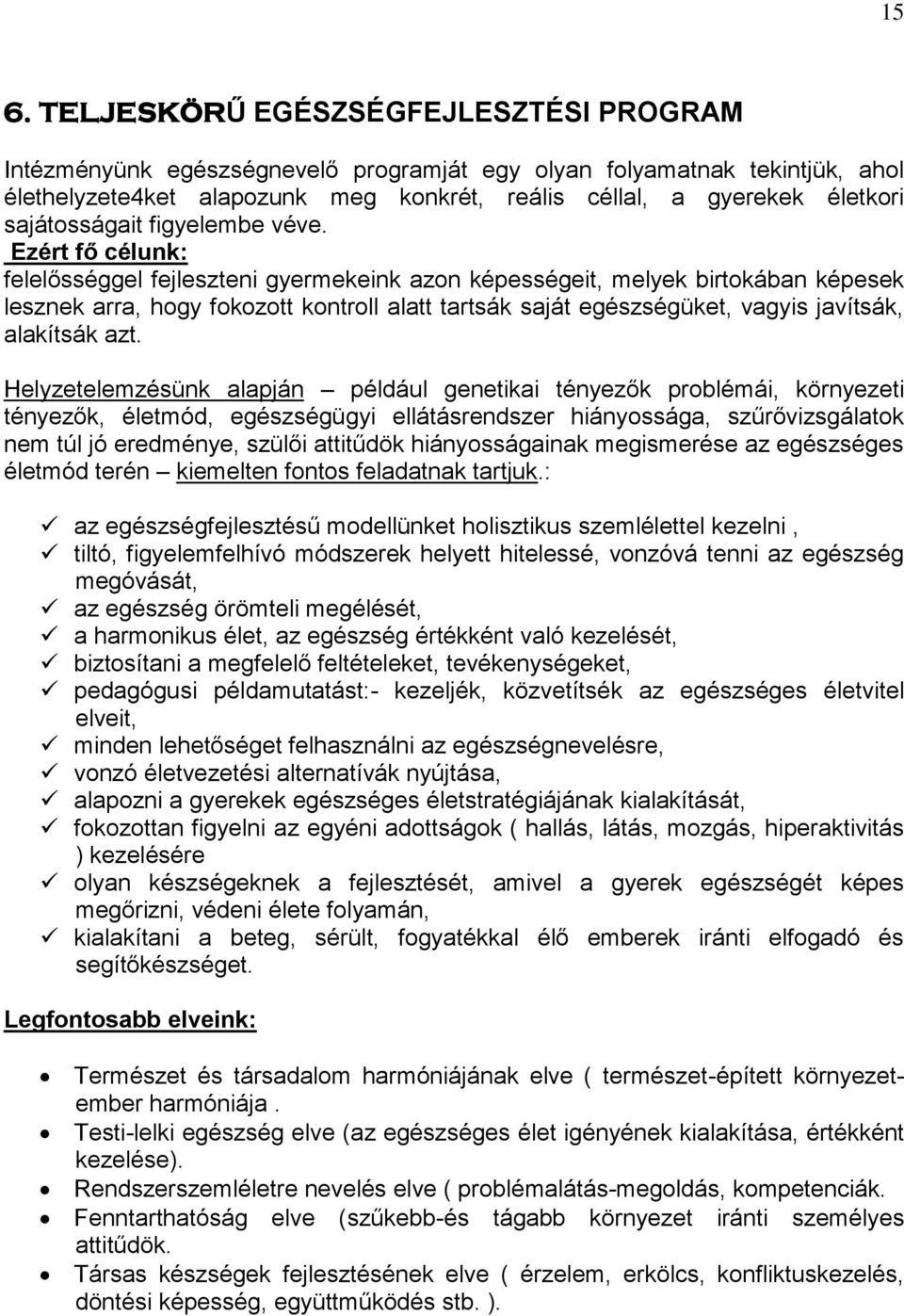 Ezért fő célunk: felelősséggel fejleszteni gyermekeink azon képességeit, melyek birtokában képesek lesznek arra, hogy fokozott kontroll alatt tartsák saját egészségüket, vagyis javítsák, alakítsák