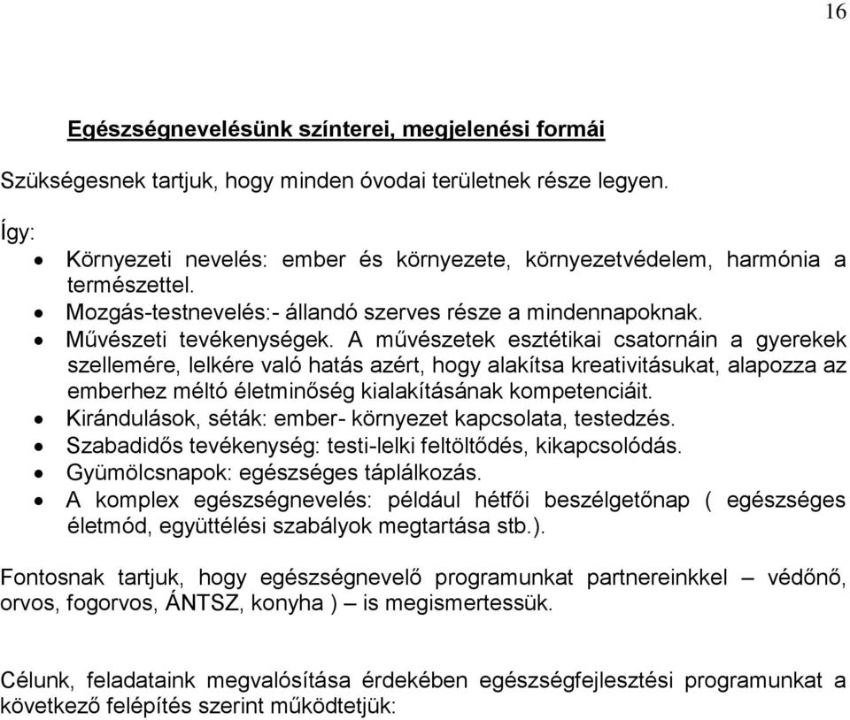 A művészetek esztétikai csatornáin a gyerekek szellemére, lelkére való hatás azért, hogy alakítsa kreativitásukat, alapozza az emberhez méltó életminőség kialakításának kompetenciáit.