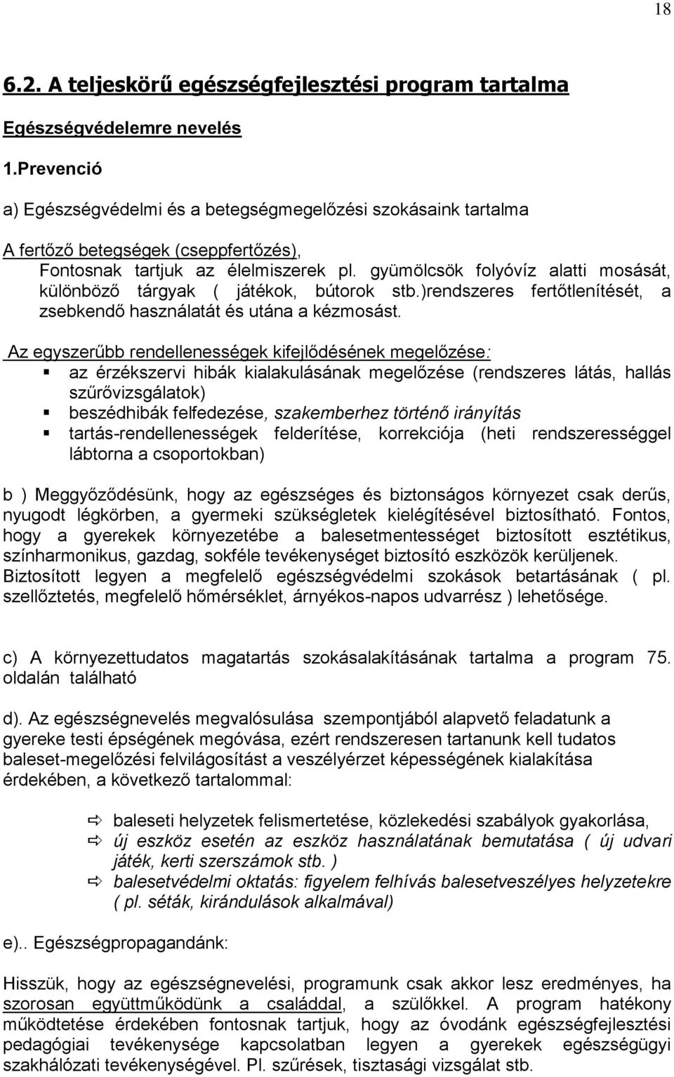 gyümölcsök folyóvíz alatti mosását, különböző tárgyak ( játékok, bútorok stb.)rendszeres fertőtlenítését, a zsebkendő használatát és utána a kézmosást.