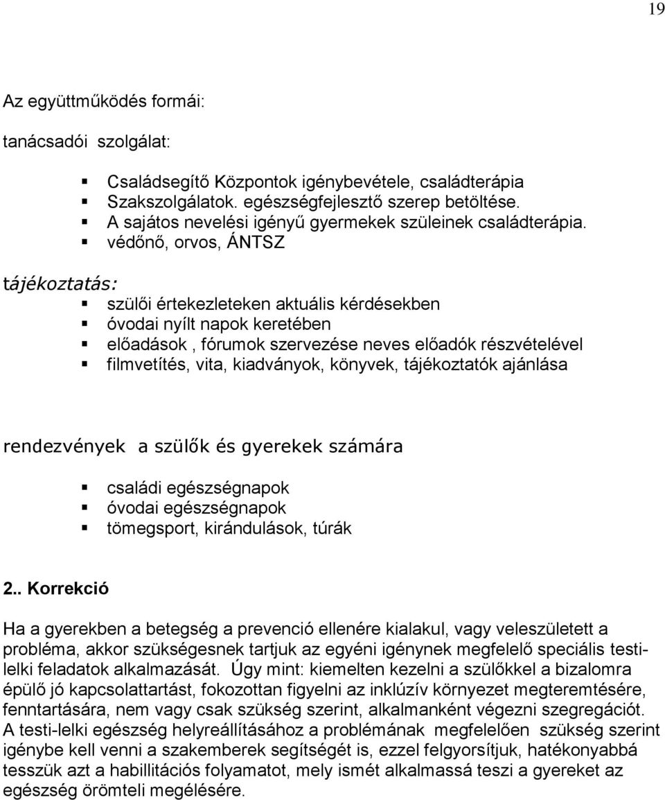 védőnő, orvos, ÁNTSZ tájékoztatás: szülői értekezleteken aktuális kérdésekben óvodai nyílt napok keretében előadások, fórumok szervezése neves előadók részvételével filmvetítés, vita, kiadványok,