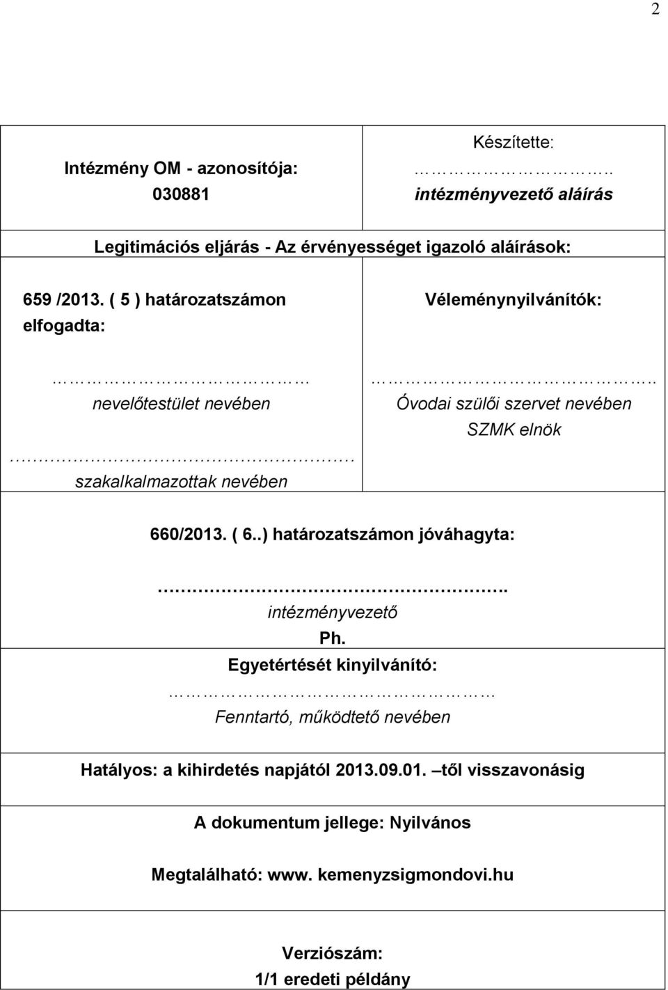 . Óvodai szülői szervet nevében SZMK elnök 660/2013. ( 6..) határozatszámon jóváhagyta:. intézményvezető Ph.