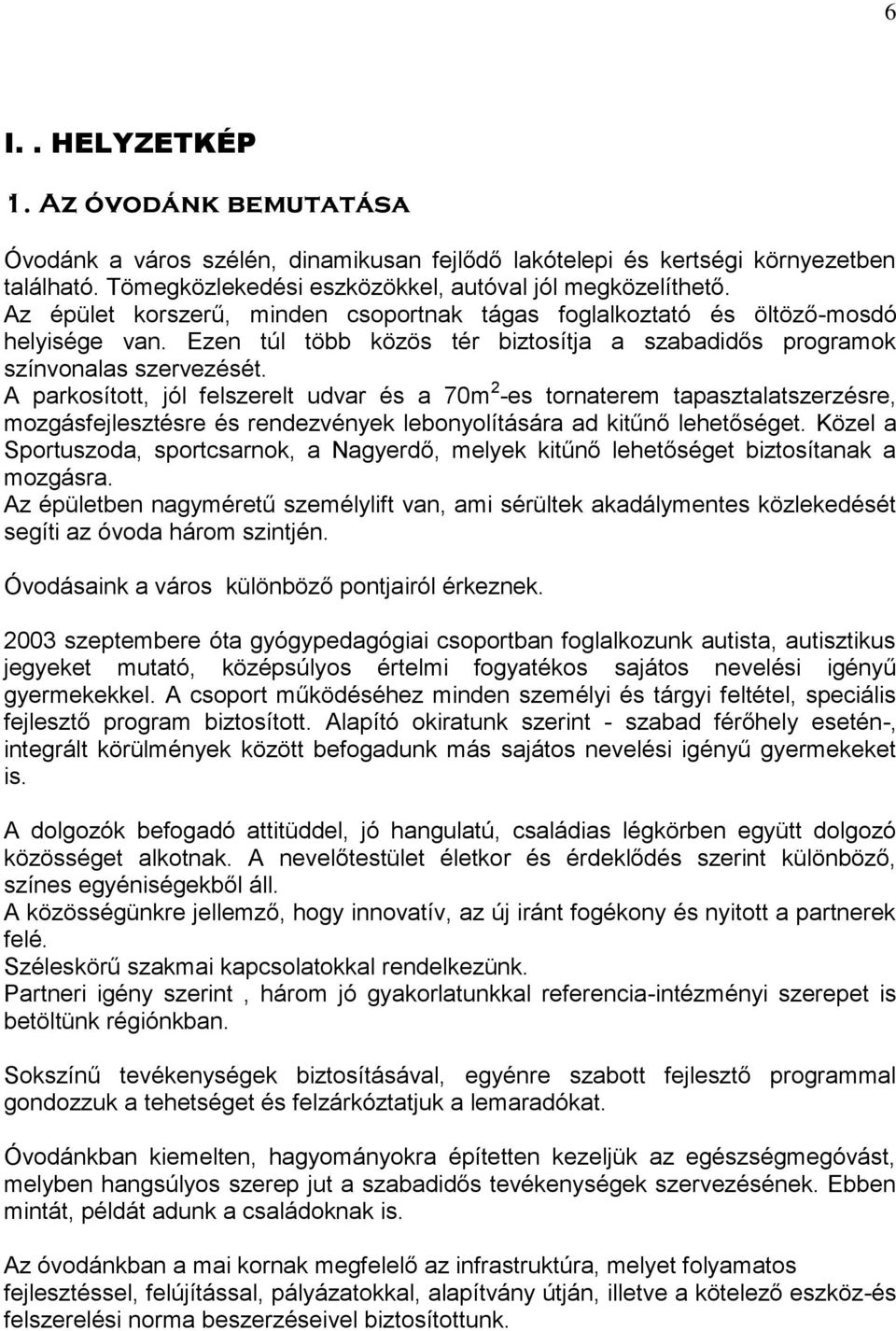 A parkosított, jól felszerelt udvar és a 70m 2 -es tornaterem tapasztalatszerzésre, mozgásfejlesztésre és rendezvények lebonyolítására ad kitűnő lehetőséget.