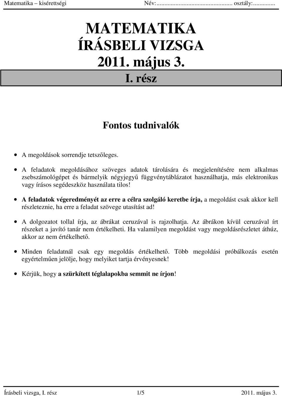 használata tilos! A feladatok végeredményét az erre a célra szolgáló keretbe írja, a megoldást csak akkor kell részleteznie, ha erre a feladat szövege utasítást ad!