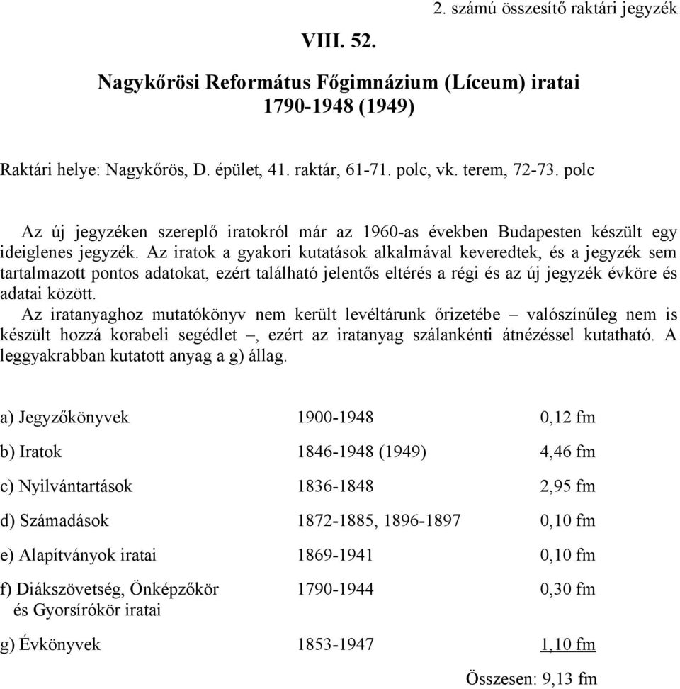 Az iratok a gyakori kutatások alkalmával keveredtek, és a jegyzék sem tartalmazott pontos adatokat, ezért található jelentős eltérés a régi és az új jegyzék évköre és adatai között.