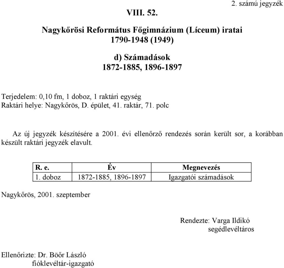 Nagykőrös, D. épület, 41. raktár, 71. polc Az új jegyzék készítésére a 2001.