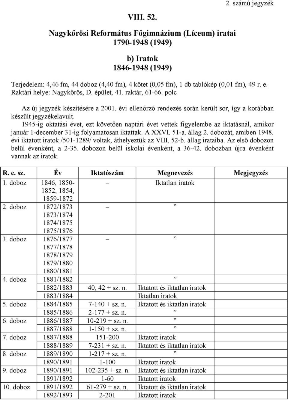 1945-ig oktatási évet, ezt követően naptári évet vettek figyelembe az iktatásnál, amikor január 1-december 31-ig folyamatosan iktattak. A XXVI. 51-a. állag 2. dobozát, amiben 1948.