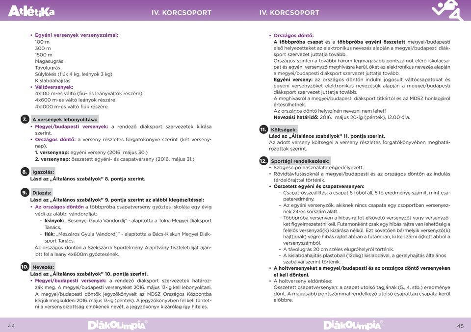 4x600 m-es váltó leányok részére 4x1000 m-es váltó fiúk részére 7. A versenyek lebonyolítása: a verseny részletes forgatókönyve szerint (két versenynap). 1. versenynap: egyéni verseny (2016. május 30.