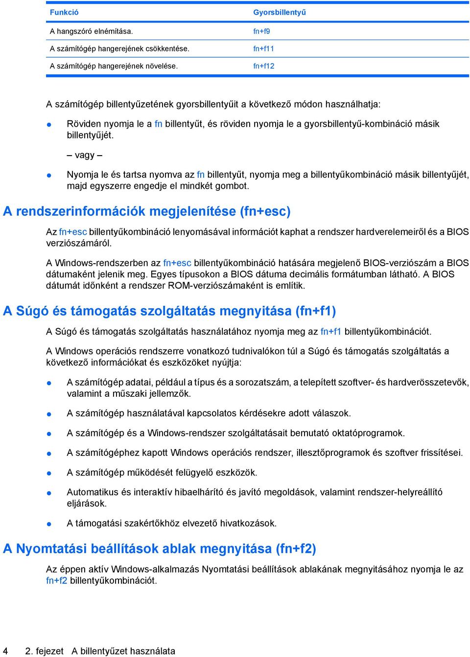 másik billentyűjét. vagy Nyomja le és tartsa nyomva az fn billentyűt, nyomja meg a billentyűkombináció másik billentyűjét, majd egyszerre engedje el mindkét gombot.