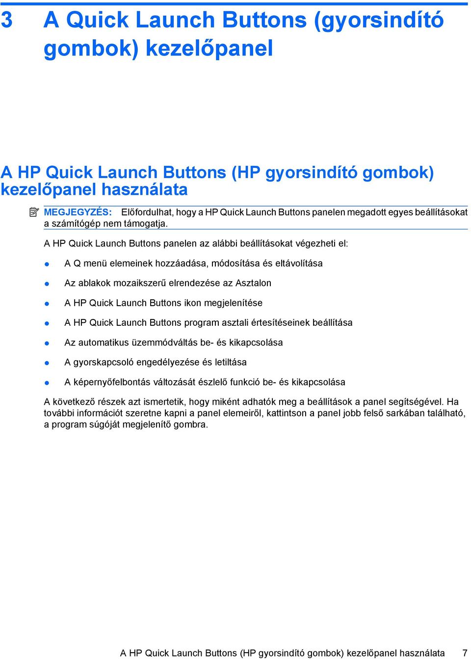 A HP Quick Launch Buttons panelen az alábbi beállításokat végezheti el: A Q menü elemeinek hozzáadása, módosítása és eltávolítása Az ablakok mozaikszerű elrendezése az Asztalon A HP Quick Launch