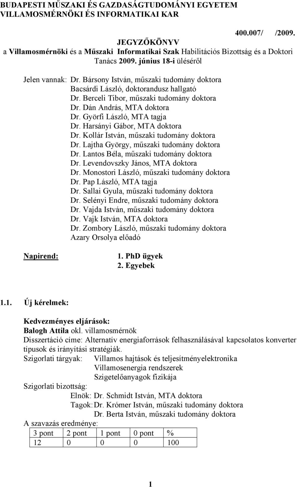 Bársony István, műszaki tudomány doktora Bacsárdi László, doktorandusz hallgató Dr. Berceli Tibor, műszaki tudomány doktora Dr. Dán András, MTA doktora Dr. Györfi László, MTA tagja Dr.