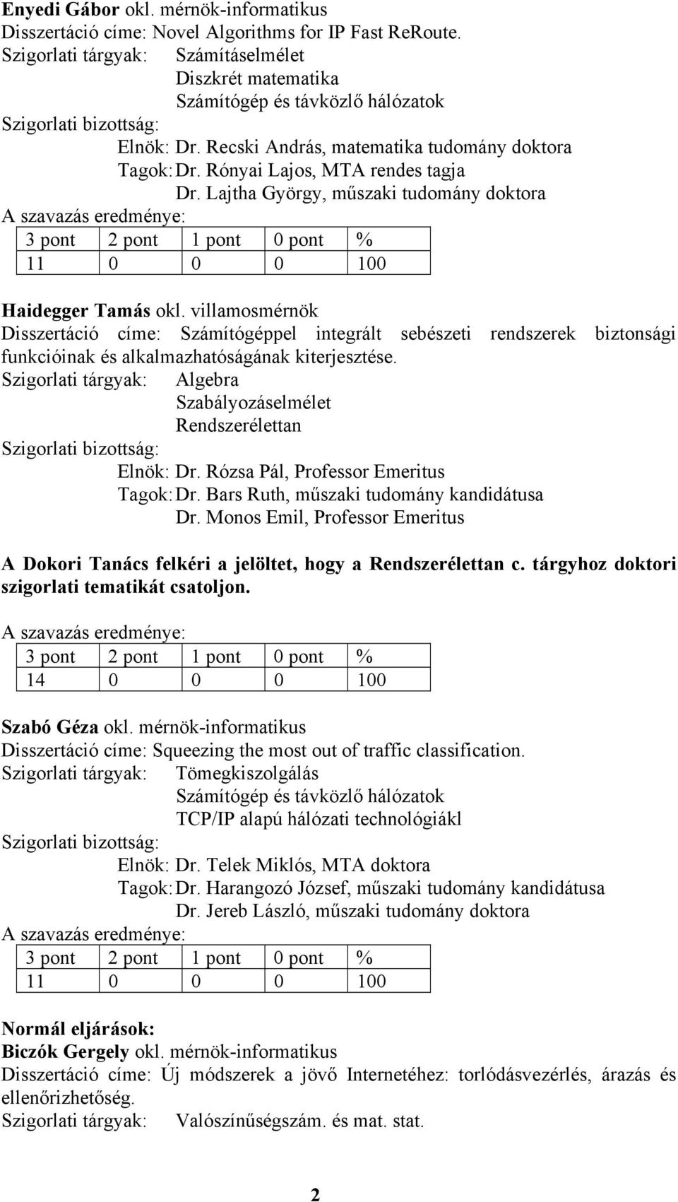 Algebra Szabályozáselmélet Rendszerélettan Elnök: Dr. Rózsa Pál, Professor Emeritus Tagok: Dr. Bars Ruth, műszaki tudomány kandidátusa Dr.