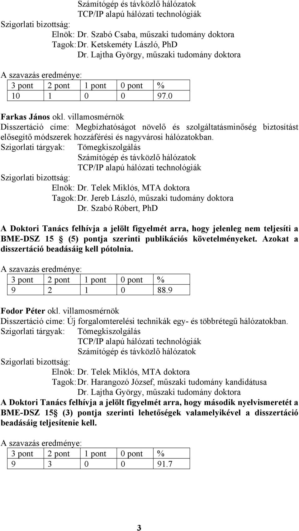 Tömegkiszolgálás TCP/IP alapú hálózati technológiák Elnök: Dr. Telek Miklós, MTA doktora Tagok: Dr. Jereb László, műszaki tudomány doktora Dr.