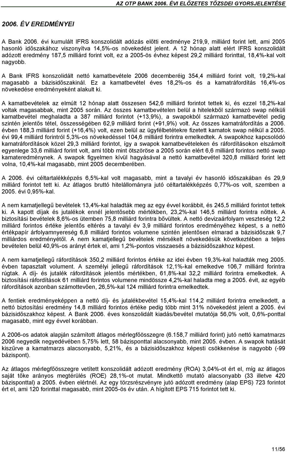 A Bank IFRS konszolidált nettó kamatbevétele 2006 decemberéig 354,4 milliárd forint volt, 19,2%-kal magasabb a bázisidőszakinál.