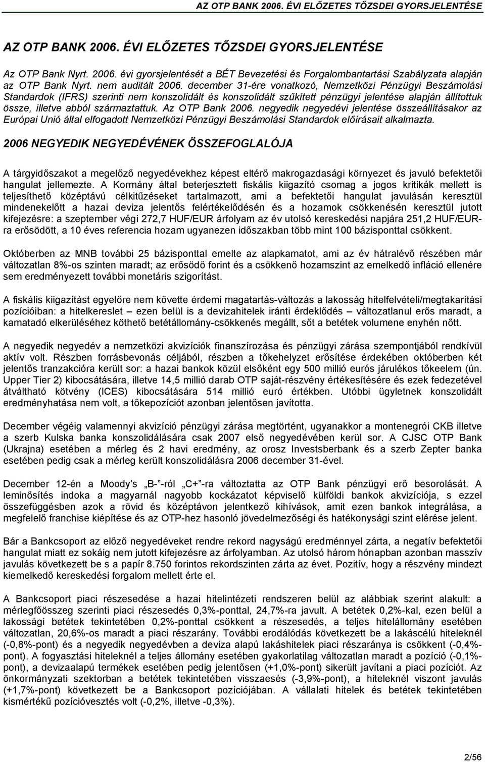 származtattuk. Az OTP Bank 2006. negyedik negyedévi jelentése összeállításakor az Európai Unió által elfogadott Nemzetközi Pénzügyi Beszámolási Standardok előírásait alkalmazta.