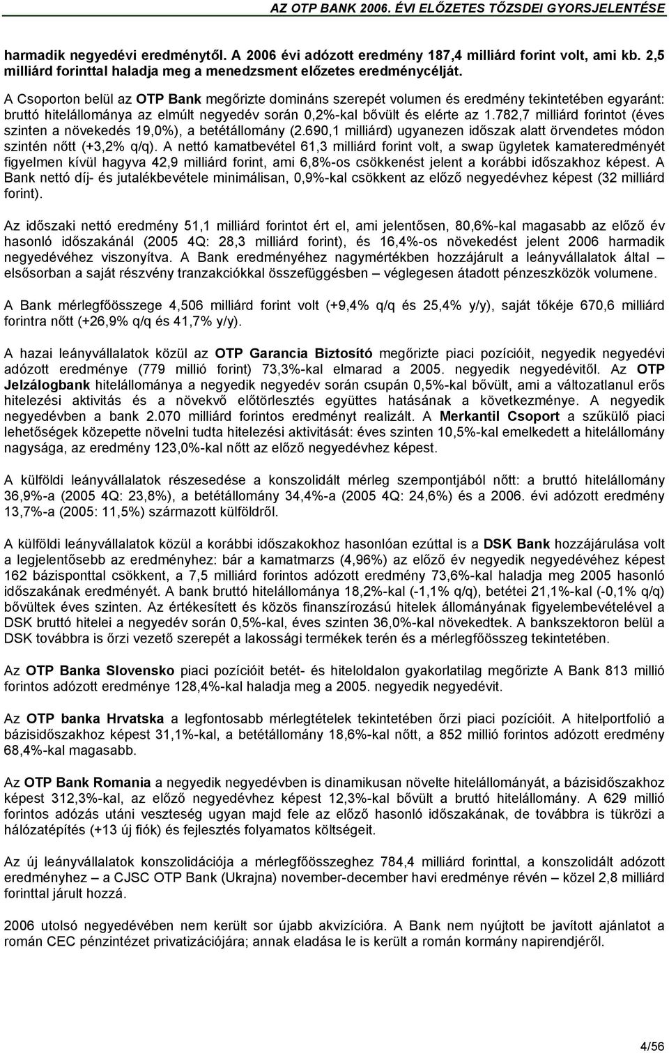 782,7 milliárd forintot (éves szinten a növekedés 19,0%), a betétállomány (2.690,1 milliárd) ugyanezen időszak alatt örvendetes módon szintén nőtt (+3,2% q/q).