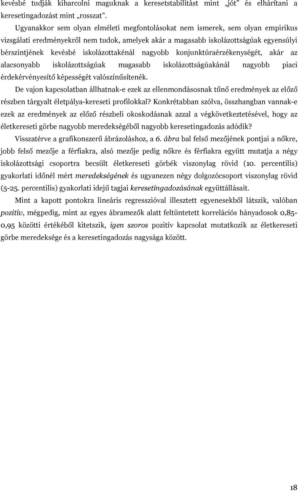 iskolázottakénál nagyobb konjunktúraérzékenységét, akár az alacsonyabb iskolázottságúak magasabb iskolázottságúakánál nagyobb piaci érdekérvényesítő képességét valószínűsítenék.