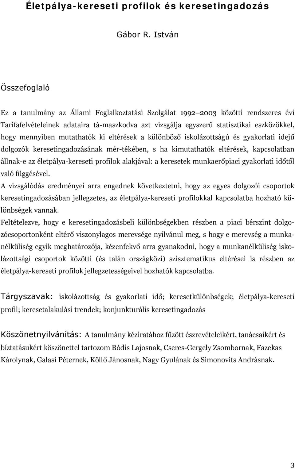 mennyiben mutathatók ki eltérések a különböző iskolázottságú és gyakorlati idejű dolgozók keresetingadozásának mér-tékében, s ha kimutathatók eltérések, kapcsolatban állnak-e az életpálya-kereseti