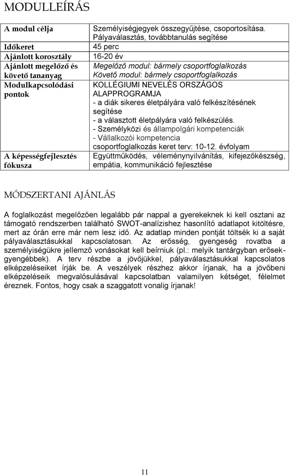 életpályára való felkészítésének segítése - a választott életpályára való felkészülés. - Személyközi és állampolgári kompetenciák - Vállalkozói kompetencia csoportfoglalkozás keret terv: 10-12.