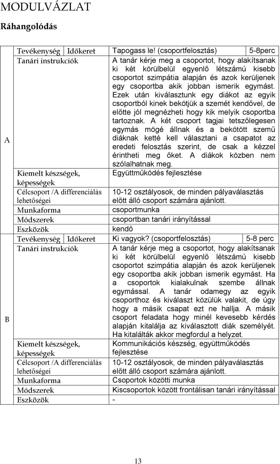 Ezek után kiválasztunk egy diákot az egyik csoportból kinek bekötjük a szemét kendővel, de előtte jól megnézheti hogy kik melyik csoportba tartoznak.