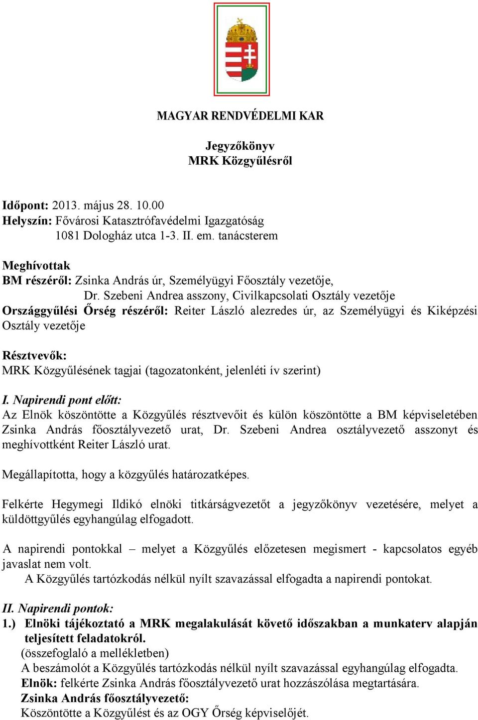 Szebeni Andrea asszony, Civilkapcsolati Osztály vezetője Országgyűlési Őrség részéről: Reiter László alezredes úr, az Személyügyi és Kiképzési Osztály vezetője Résztvevők: MRK Közgyűlésének tagjai