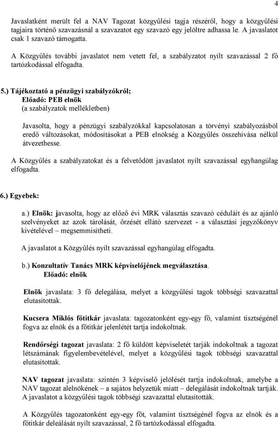 ) Tájékoztató a pénzügyi szabályzókról; Előadó: PEB elnök (a szabályzatok mellékletben) Javasolta, hogy a pénzügyi szabályzókkal kapcsolatosan a törvényi szabályozásból eredő változásokat,