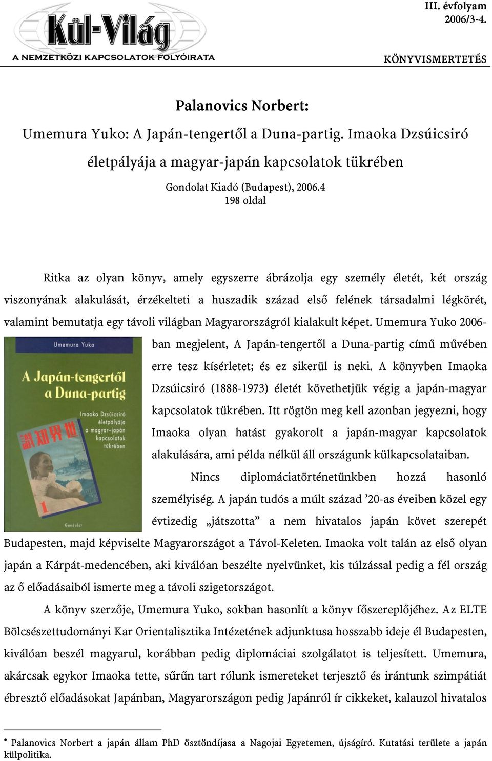 egy távoli világban Magyarországról kialakult képet. Umemura Yuko 2006- ban megjelent, A Japán-tengertől a Duna-partig című művében erre tesz kísérletet; és ez sikerül is neki.