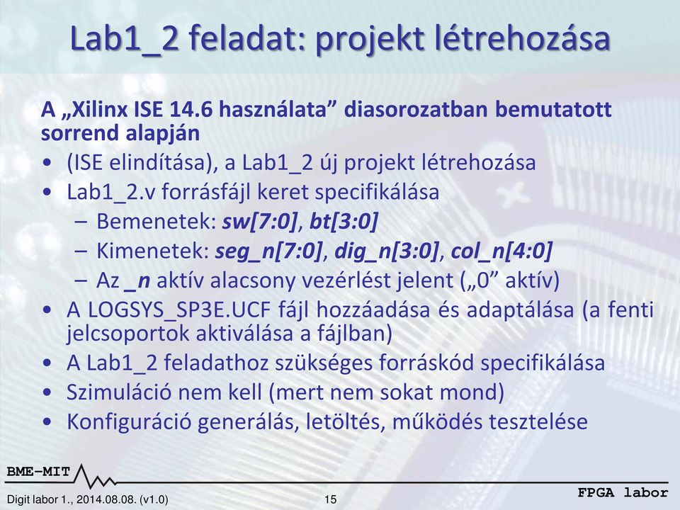 v forrásfájl keret specifikálása Bemenetek: sw[7:0], bt[3:0] Kimenetek: seg_n[7:0], dig_n[3:0], col_n[4:0] Az _n aktív alacsony vezérlést jelent ( 0