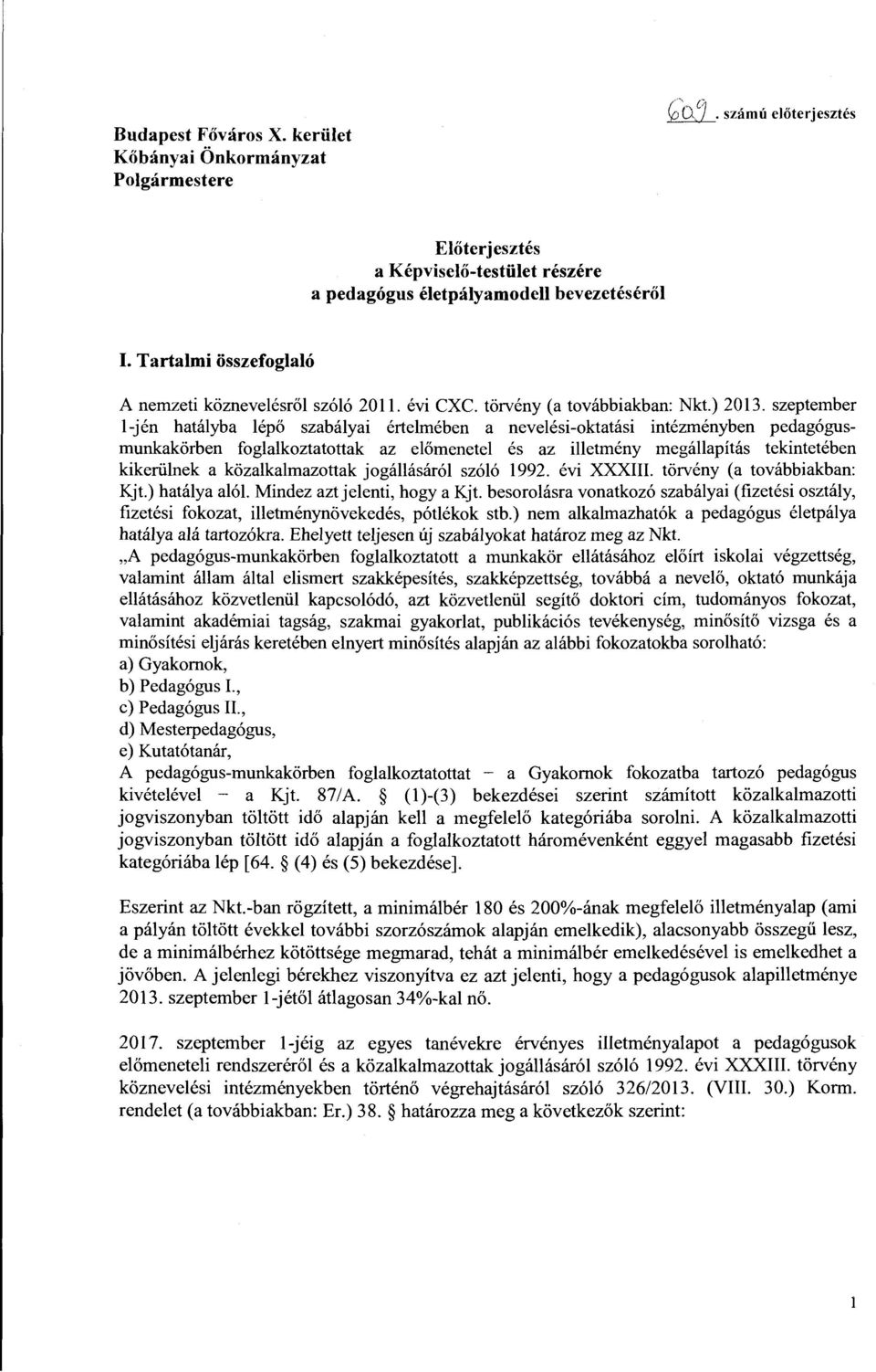 szeptember l-jén hatályba lépő szabályai értelmében a nevelési-oktatási intézményben pedagógusmunkakörben foglalkoztatottak az előmenetel és az illetmény megállapítás tekintetében kikerülnek a