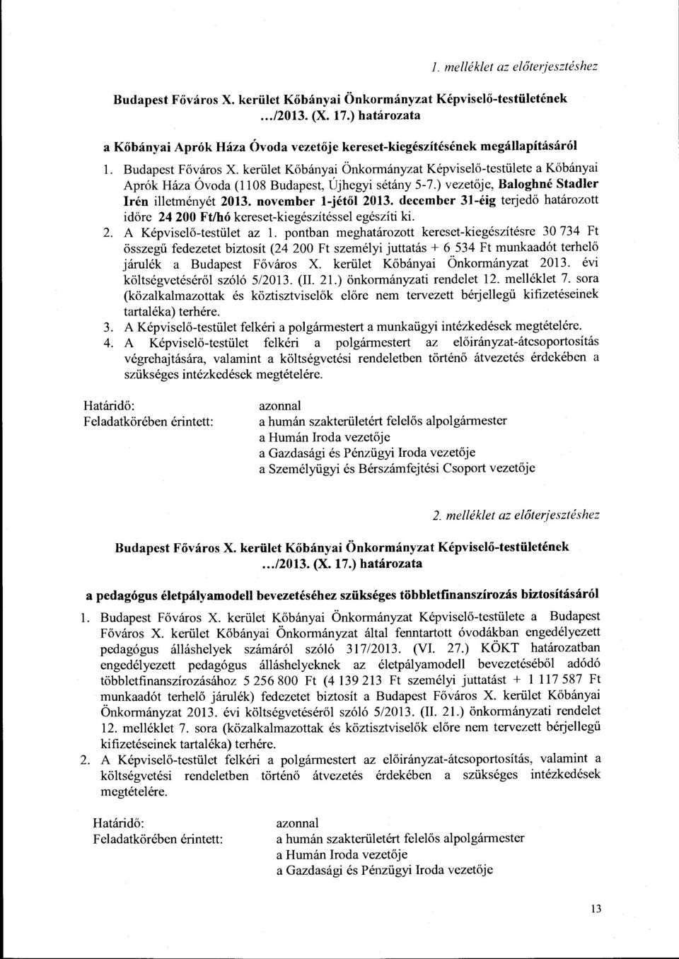 kerület Kőbányai Önkormányzat Képviselő-testülete a Kőbányai Aprók Háza Óvoda (1108 Budapest, Újhegyi sétány 5-7.) vezetője, Baloghné Stadler Irén illetményét 2013. november l-jétől 2013.