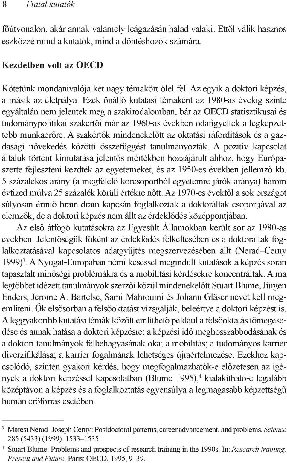 Ezek önálló kutatási témaként az 1980-as évekig szinte egyáltalán nem jelentek meg a szakirodalomban, bár az OECD statisztikusai és tudománypolitikai szakértői már az 1960-as években odafigyeltek a