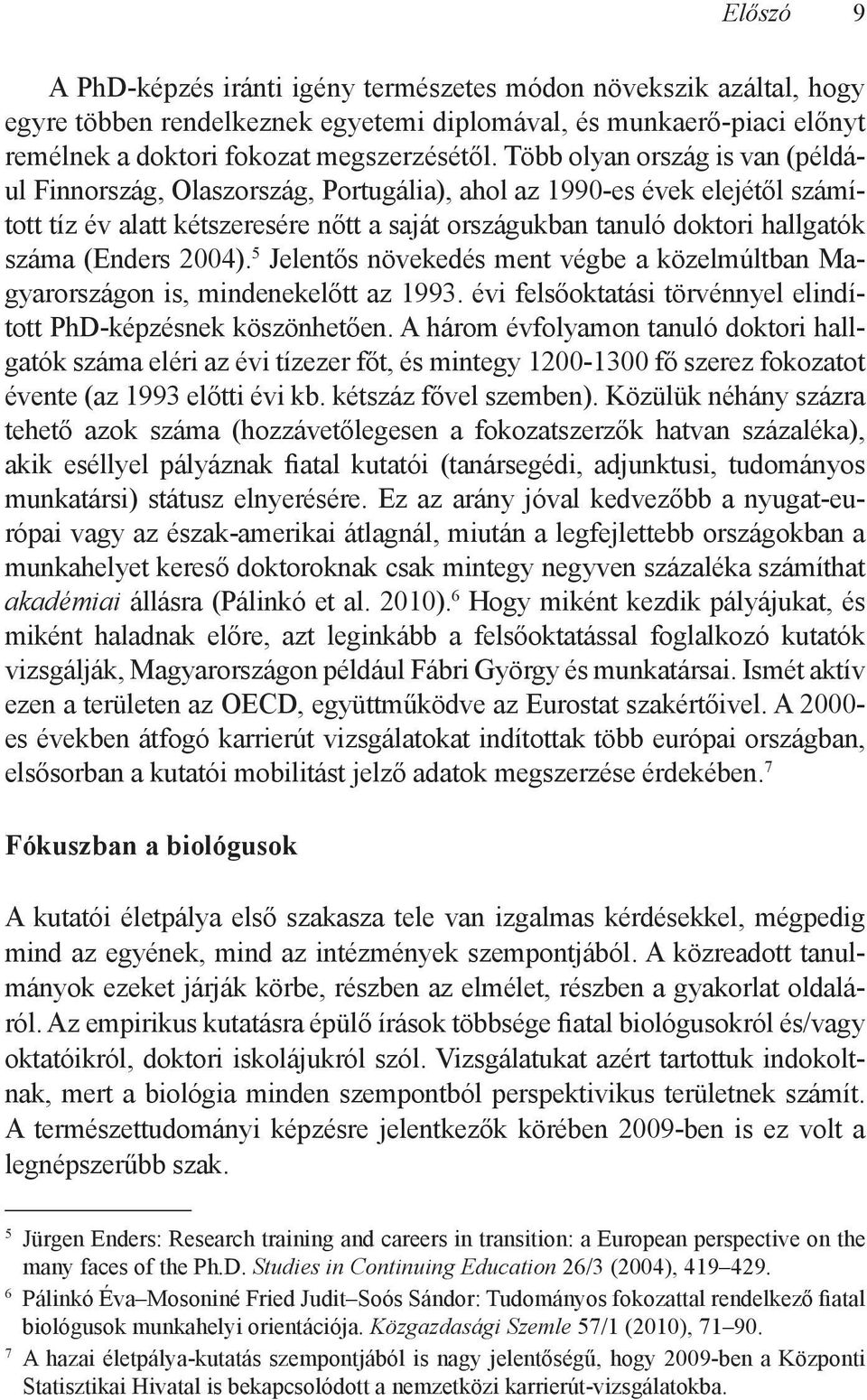 (Enders 2004). 5 Jelentős növekedés ment végbe a közelmúltban Magyarországon is, mindenekelőtt az 1993. évi felsőoktatási törvénnyel elindított PhD-képzésnek köszönhetően.