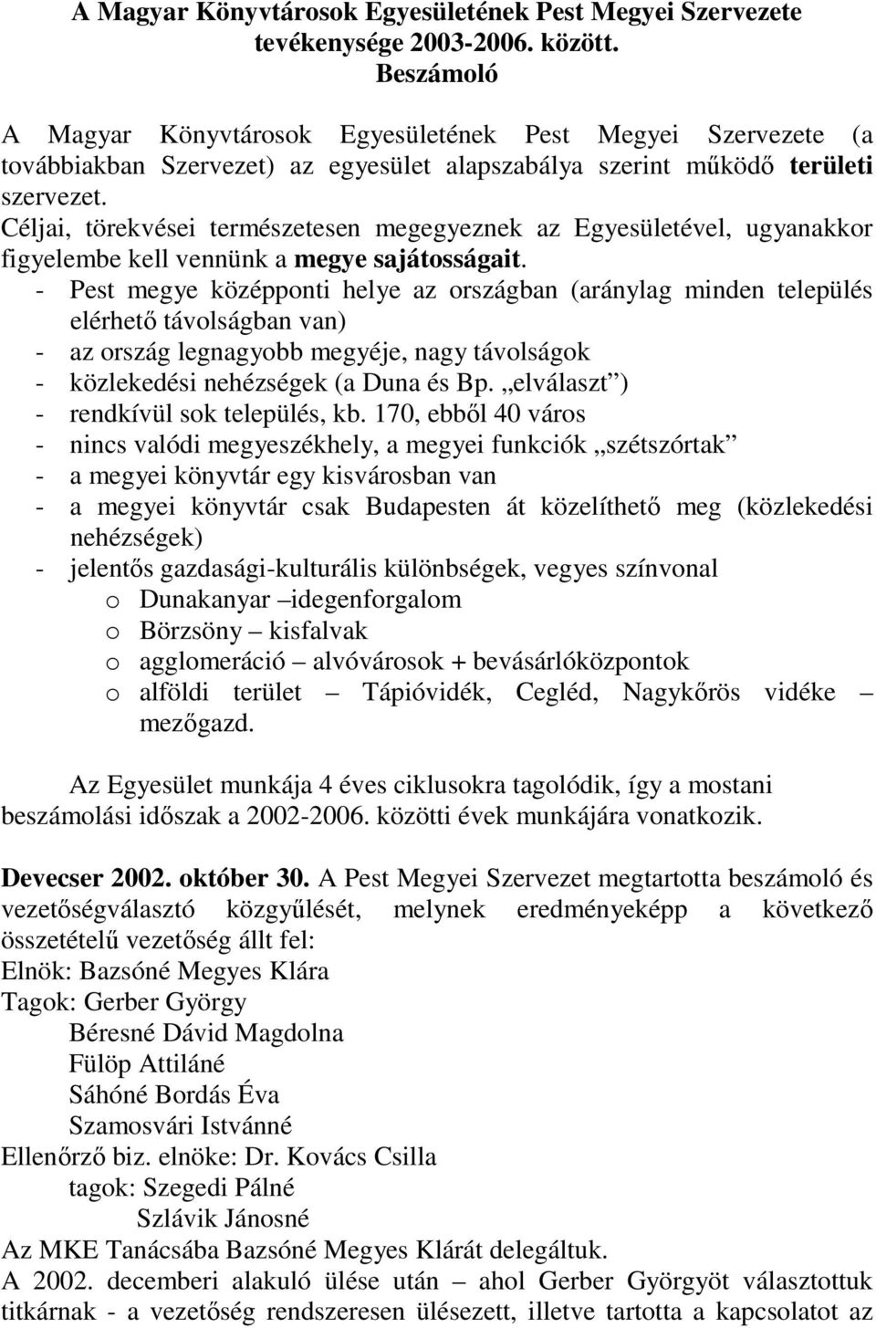 Céljai, törekvései természetesen megegyeznek az Egyesületével, ugyanakkor figyelembe kell vennünk a megye sajátosságait.