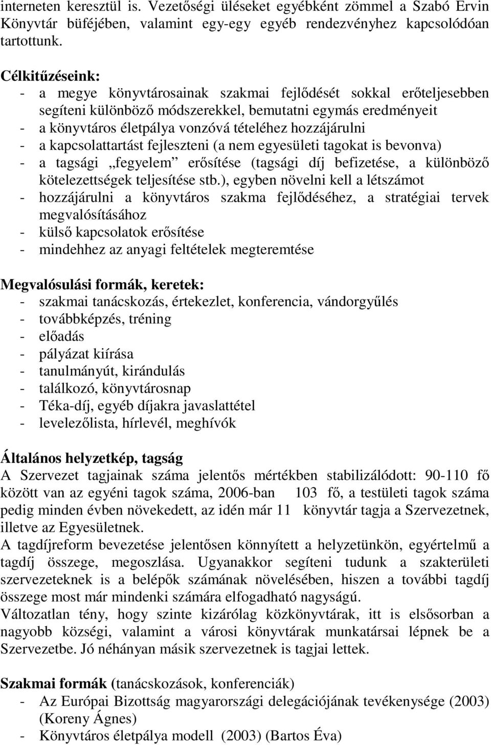 hozzájárulni - a kapcsolattartást fejleszteni (a nem egyesületi tagokat is bevonva) - a tagsági fegyelem erősítése (tagsági díj befizetése, a különböző kötelezettségek teljesítése stb.