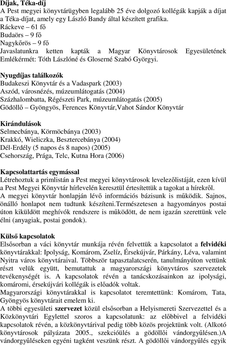 Nyugdíjas találkozók Budakeszi Könyvtár és a Vadaspark (2003) Aszód, városnézés, múzeumlátogatás (2004) Százhalombatta, Régészeti Park, múzeumlátogatás (2005) Gödöllő Gyöngyös, Ferences