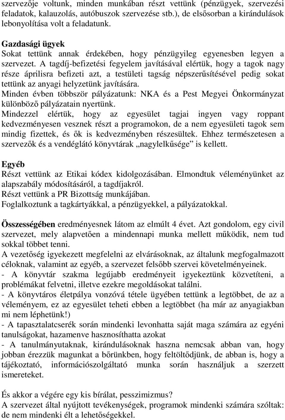 A tagdíj-befizetési fegyelem javításával elértük, hogy a tagok nagy része áprilisra befizeti azt, a testületi tagság népszerűsítésével pedig sokat tettünk az anyagi helyzetünk javítására.