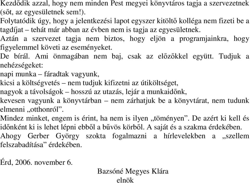 Aztán a szervezet tagja nem biztos, hogy eljön a programjainkra, hogy figyelemmel követi az eseményeket. De bírál. Ami önmagában nem baj, csak az előzőkkel együtt.