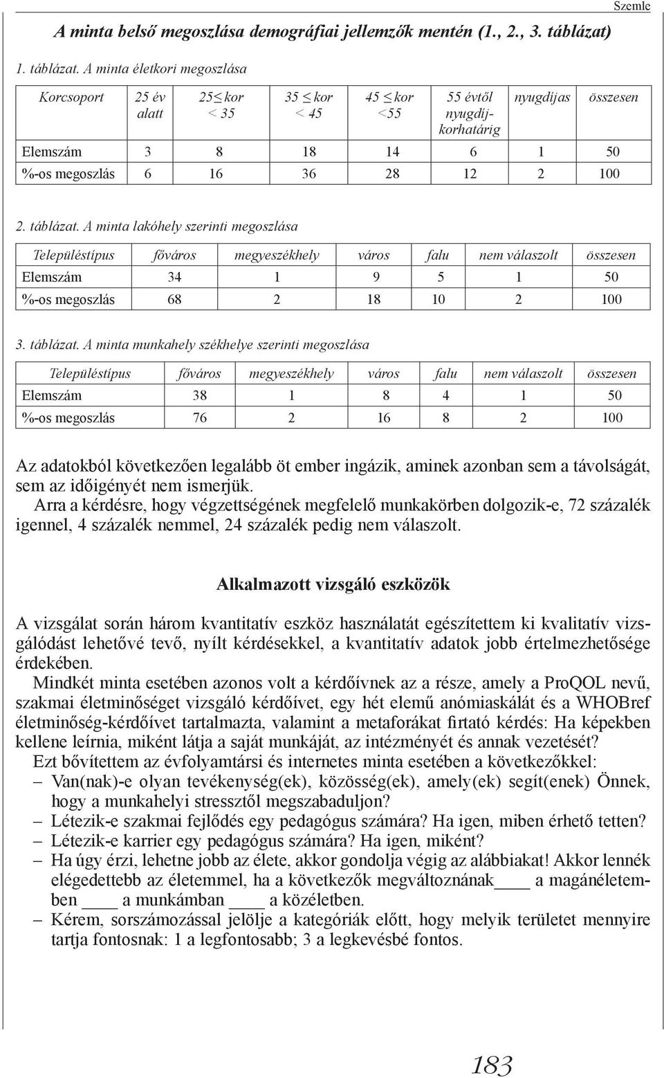 A minta életkori megoszlása Korcsoport 25 év alatt 25 kor < 35 35 kor < 45 45 kor <55 55 évtől nyugdíjkorhatárig nyugdíjas Szemle összesen Elemszám 3 8 18 14 6 1 50 %-os megoszlás 6 16 36 28 12 2 100