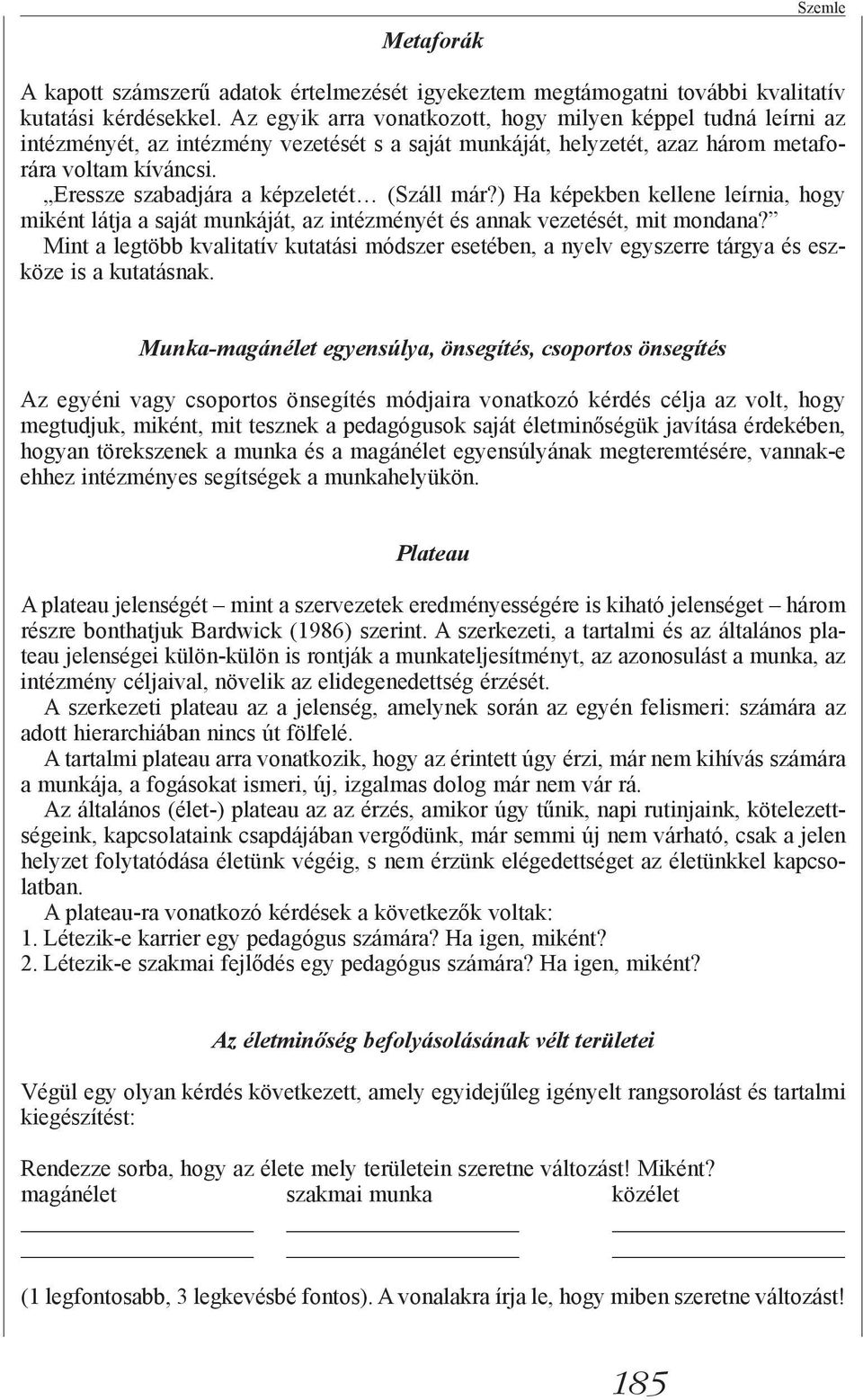 Eressze szabadjára a képzeletét (Száll már?) Ha képekben kellene leírnia, hogy miként látja a saját munkáját, az intézményét és annak vezetését, mit mondana?