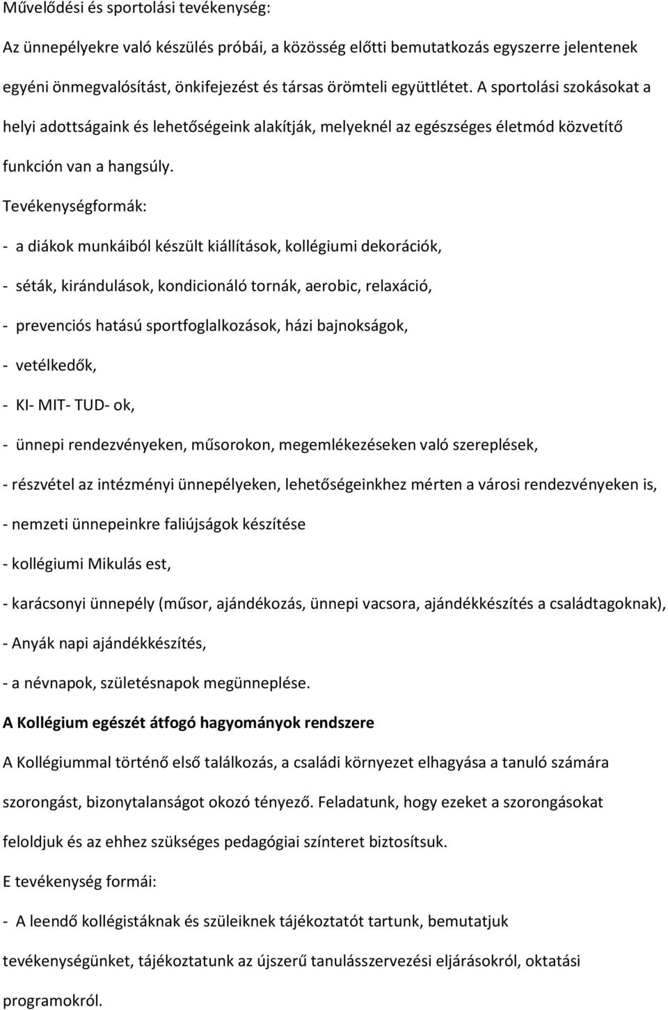 Tevékenységformák: - a diákok munkáiból készült kiállítások, kollégiumi dekorációk, - séták, kirándulások, kondicionáló tornák, aerobic, relaxáció, - prevenciós hatású sportfoglalkozások, házi