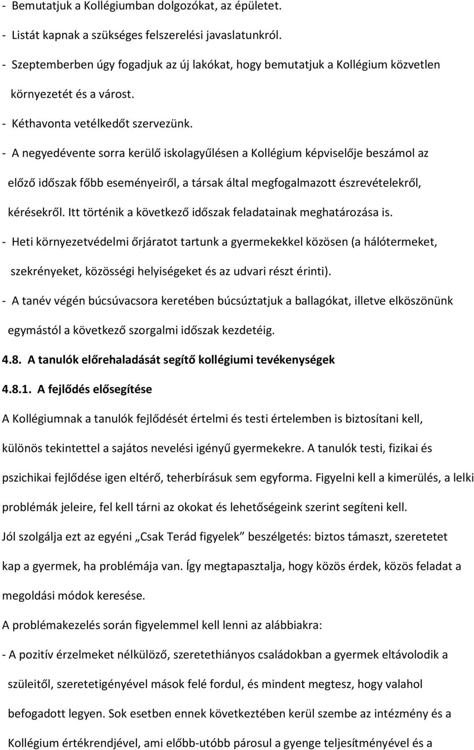 - A negyedévente sorra kerülő iskolagyűlésen a Kollégium képviselője beszámol az előző időszak főbb eseményeiről, a társak által megfogalmazott észrevételekről, kérésekről.