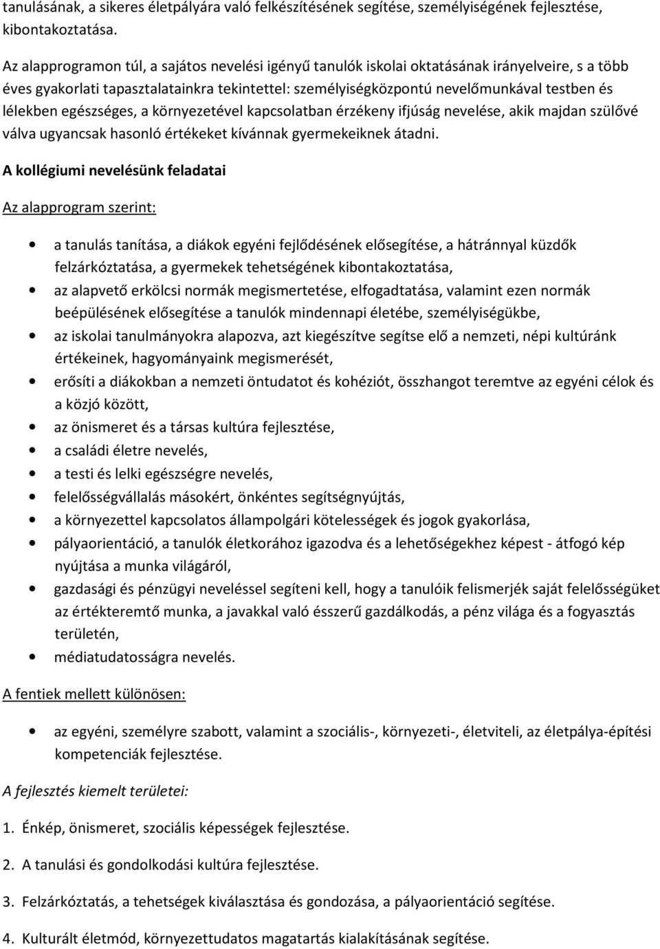 lélekben egészséges, a környezetével kapcsolatban érzékeny ifjúság nevelése, akik majdan szülővé válva ugyancsak hasonló értékeket kívánnak gyermekeiknek átadni.