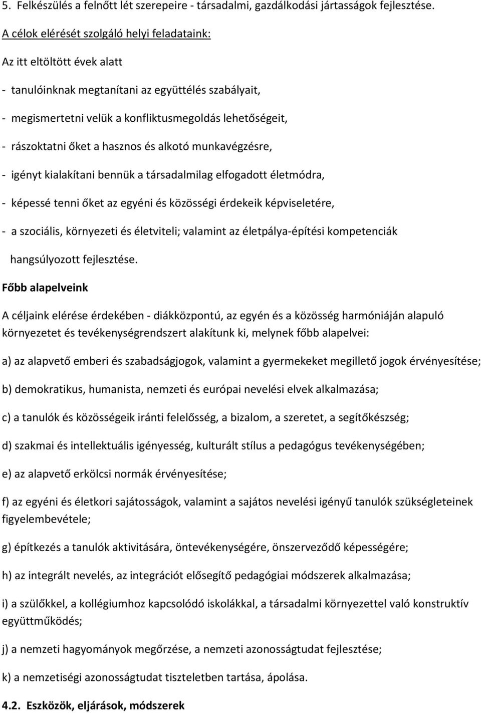 őket a hasznos és alkotó munkavégzésre, - igényt kialakítani bennük a társadalmilag elfogadott életmódra, - képessé tenni őket az egyéni és közösségi érdekeik képviseletére, - a szociális, környezeti