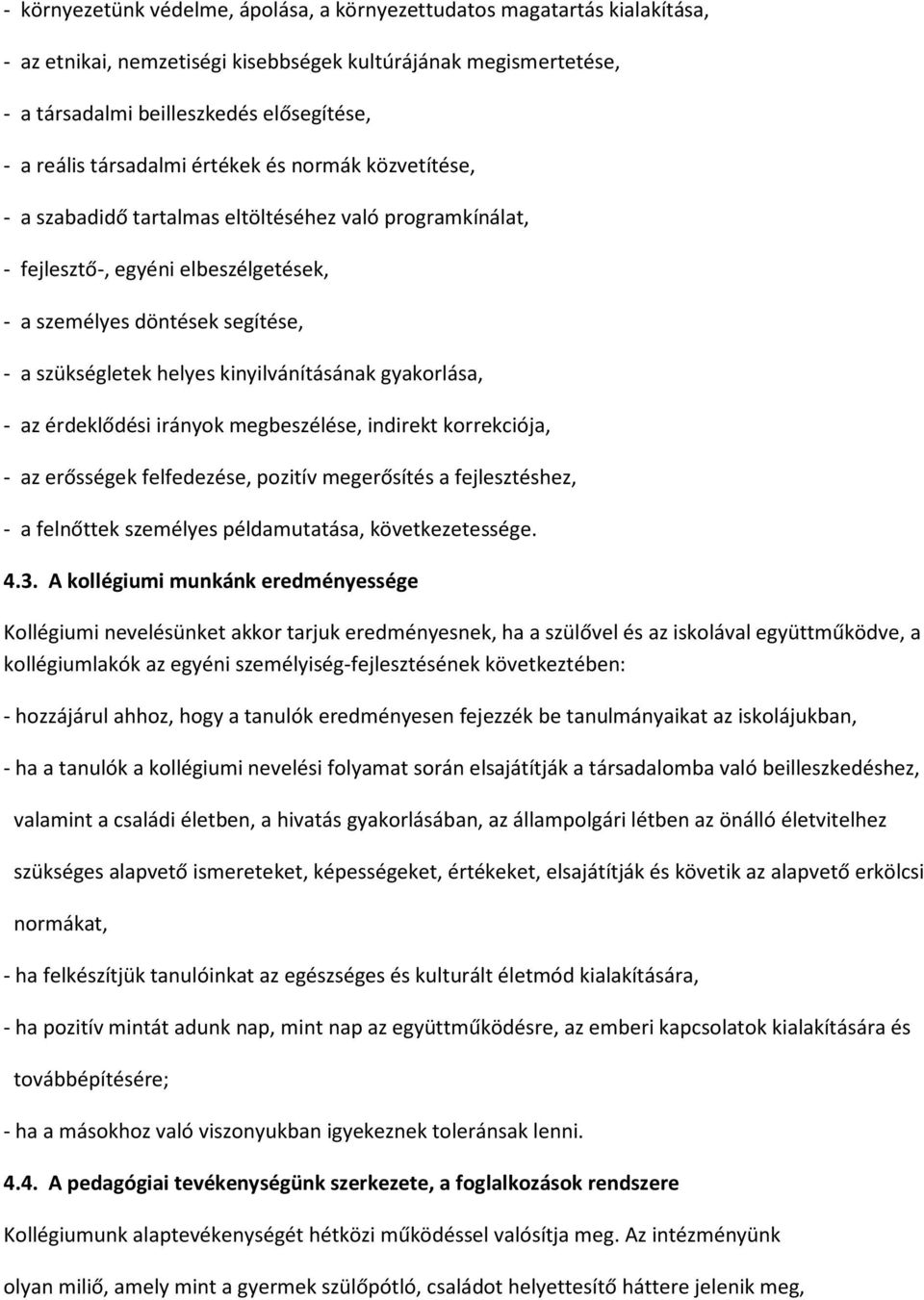 kinyilvánításának gyakorlása, - az érdeklődési irányok megbeszélése, indirekt korrekciója, - az erősségek felfedezése, pozitív megerősítés a fejlesztéshez, - a felnőttek személyes példamutatása,