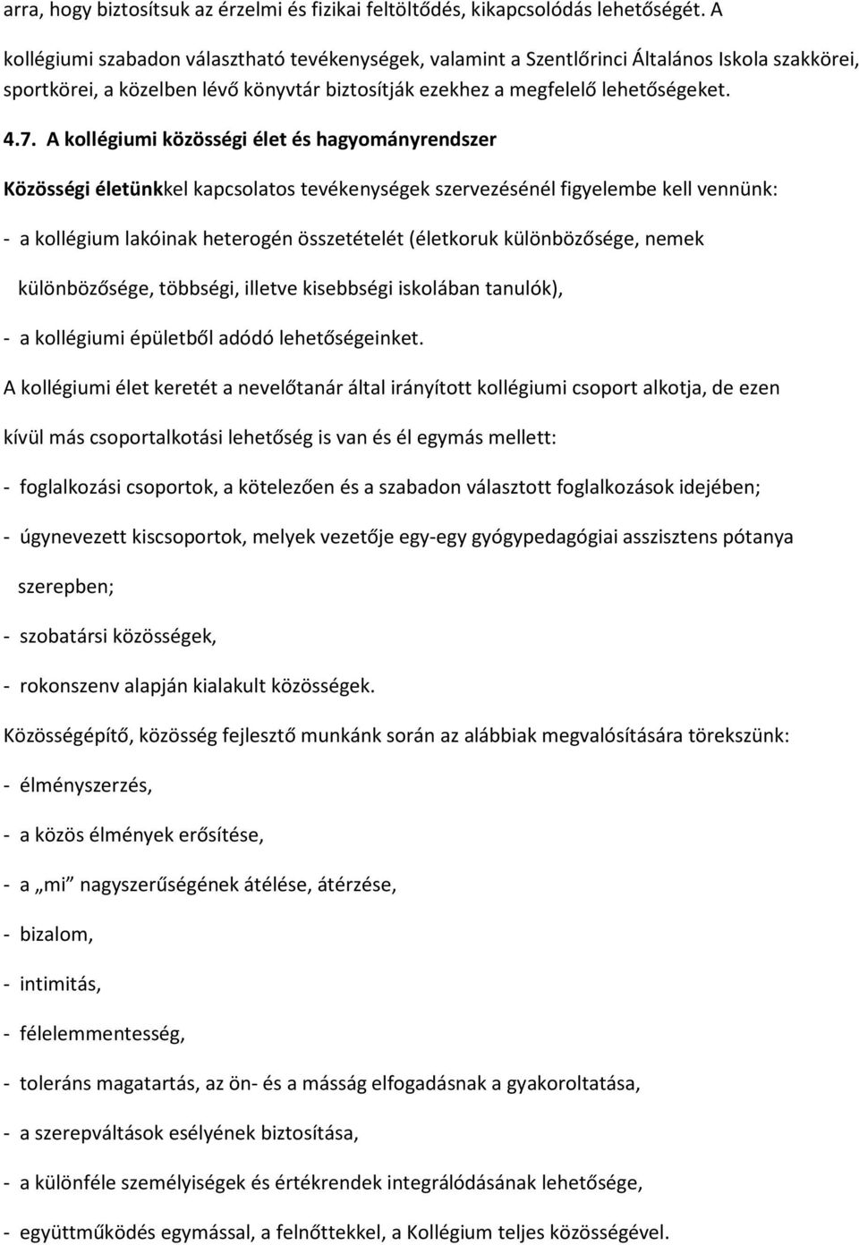 A kollégiumi közösségi élet és hagyományrendszer Közösségi életünkkel kapcsolatos tevékenységek szervezésénél figyelembe kell vennünk: - a kollégium lakóinak heterogén összetételét (életkoruk