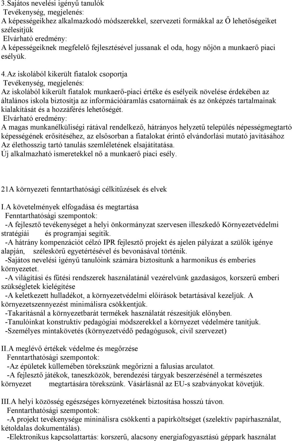 Az iskolából kikerült fiatalok csoportja Tevékenység, megjelenés: Az iskolából kikerült fiatalok munkaerő-piaci értéke és esélyeik növelése érdekében az általános iskola biztosítja az