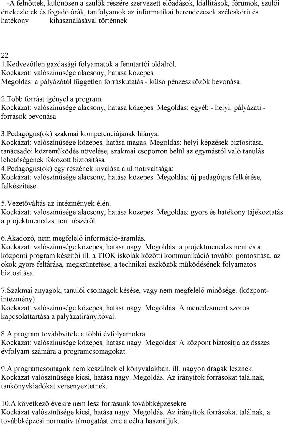 Megoldás: a pályázótól független forráskutatás - külső pénzeszközök bevonása. 2.Több forrást igényel a program. Kockázat: valószínűsége alacsony, hatása közepes.