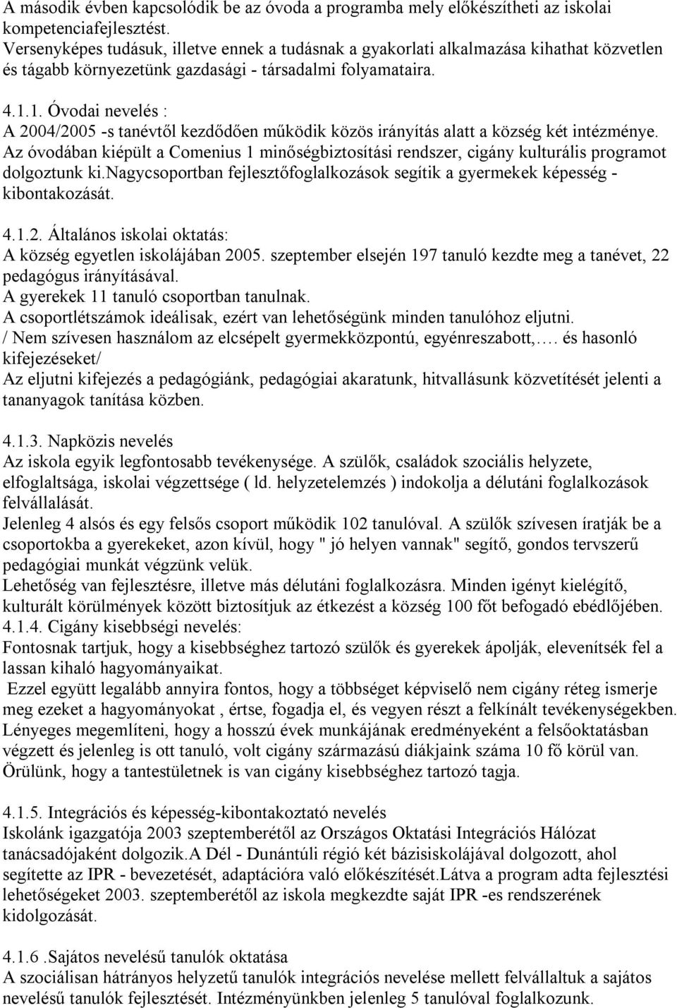 1. Óvodai nevelés : A 2004/2005 -s tanévtől kezdődően működik közös irányítás alatt a község két intézménye.