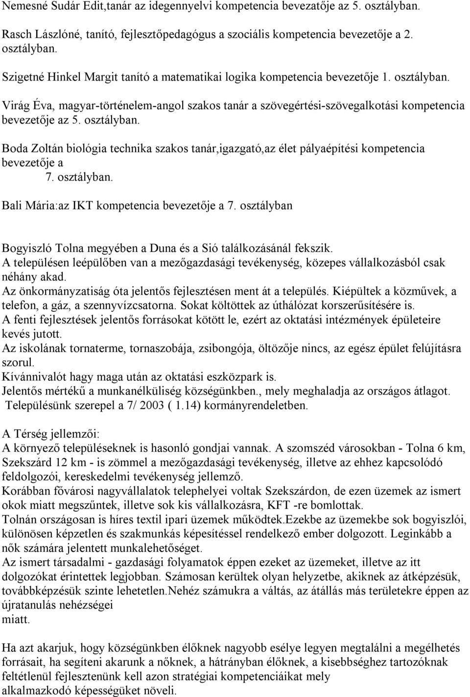 Boda Zoltán biológia technika szakos tanár,igazgató,az élet pályaépítési kompetencia bevezetője a 7. osztályban. Bali Mária:az IKT kompetencia bevezetője a 7.