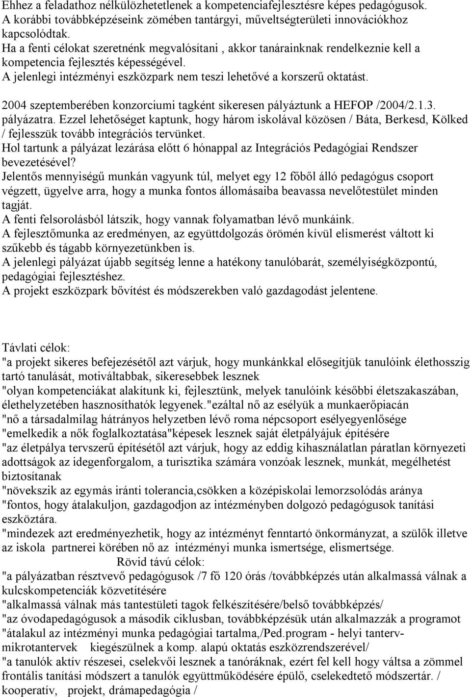 2004 szeptemberében konzorciumi tagként sikeresen pályáztunk a HEFOP /2004/2.1.3. pályázatra.