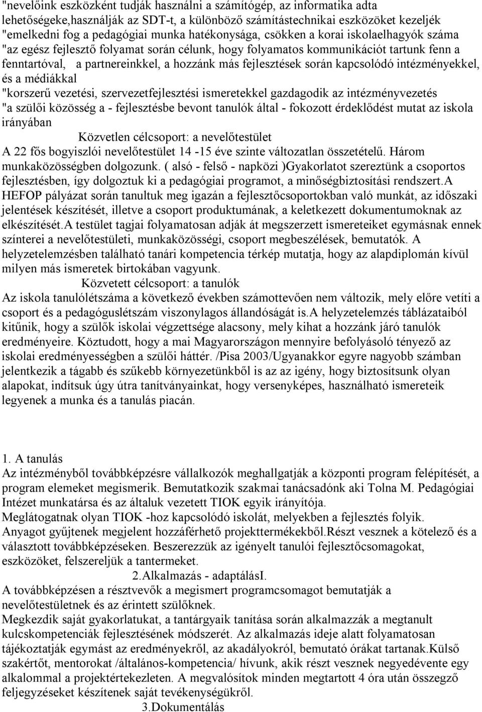 során kapcsolódó intézményekkel, és a médiákkal "korszerű vezetési, szervezetfejlesztési ismeretekkel gazdagodik az intézményvezetés "a szülői közösség a - fejlesztésbe bevont tanulók által -